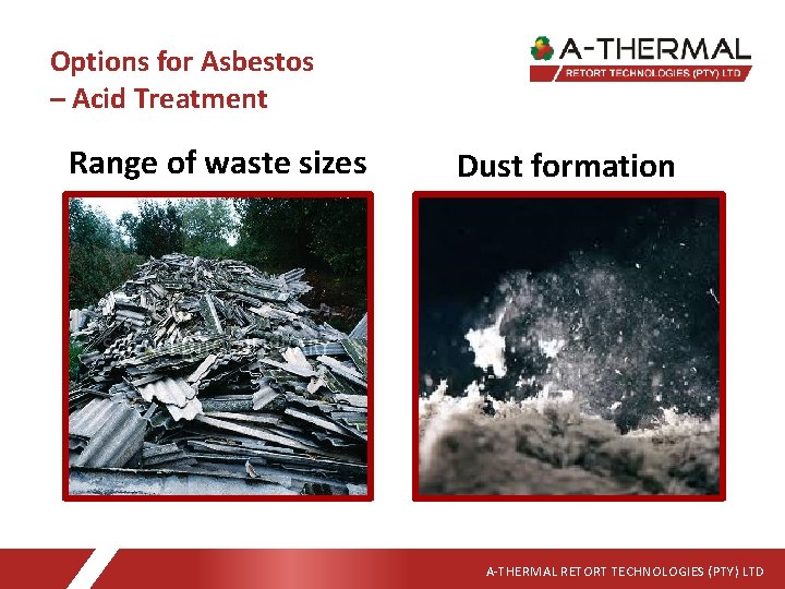 Options for Asbestos – Acid Treatment Range of waste sizes Dust formation A-THERMAL RETORT