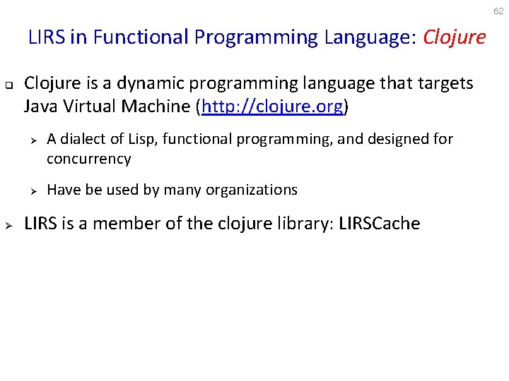 62 LIRS in Functional Programming Language: Clojure q Clojure is a dynamic programming language