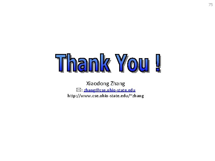 75 Xiaodong Zhang : zhang@cse. ohio-state. edu http: //www. cse. ohio-state. edu/~zhang 