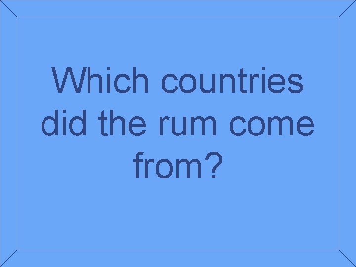 Which countries did the rum come from? 