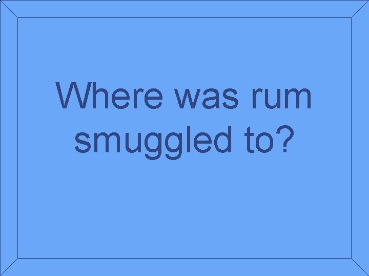 Where was rum smuggled to? 