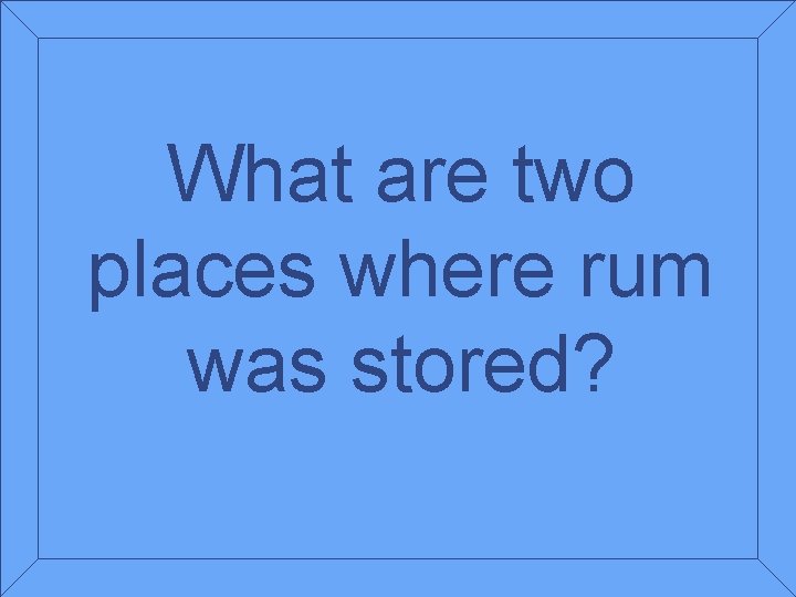 What are two places where rum was stored? 