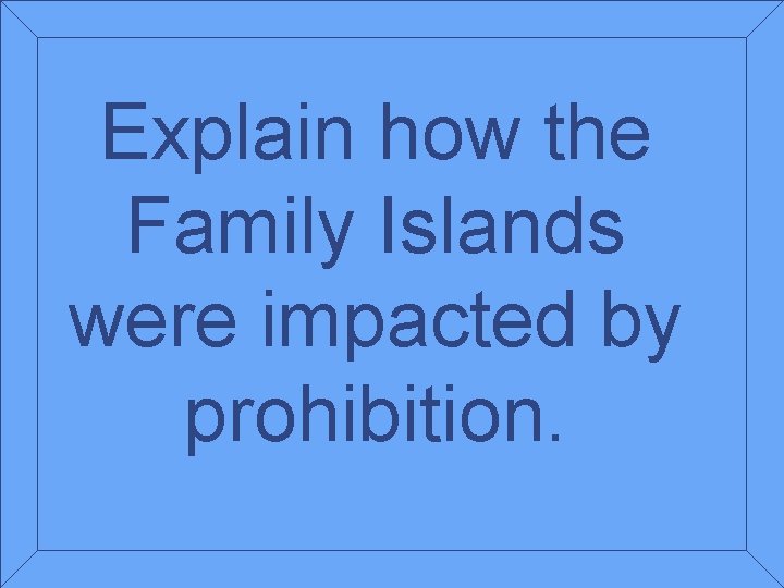 Explain how the Family Islands were impacted by prohibition. 