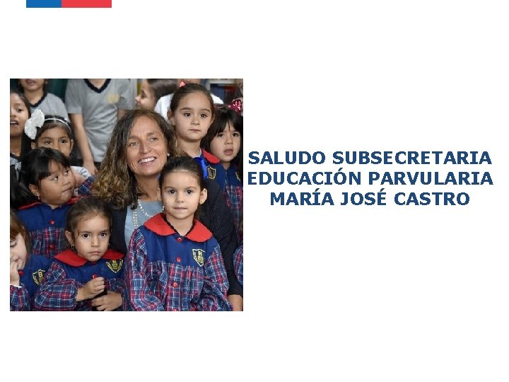 SALUDO SUBSECRETARIA EDUCACIÓN PARVULARIA MARÍA JOSÉ CASTRO SALUDO SUBSECRETARIA EDUCACIÓN PARVULARIA MARÍA JOSÉ CASTRO