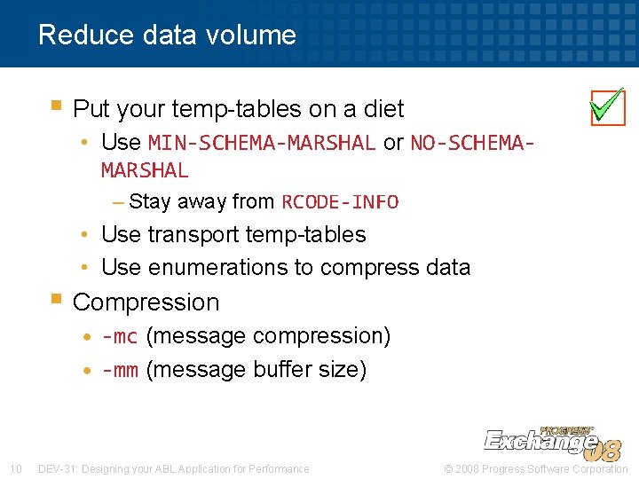Reduce data volume § Put your temp-tables on a diet • Use MIN-SCHEMA-MARSHAL or