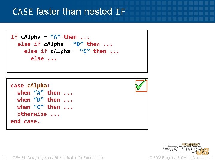 CASE faster than nested IF If c. Alpha = “A” then. . . else