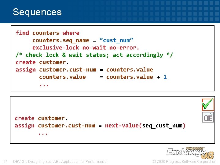 Sequences find counters where counters. seq_name = “cust_num” exclusive-lock no-wait no-error. /* check lock