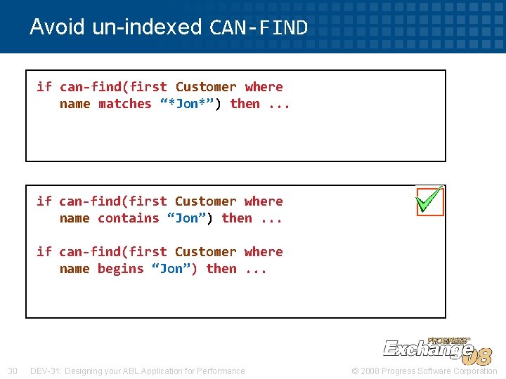 Avoid un-indexed CAN-FIND if can-find(first Customer where name matches “*Jon*”) then. . . if