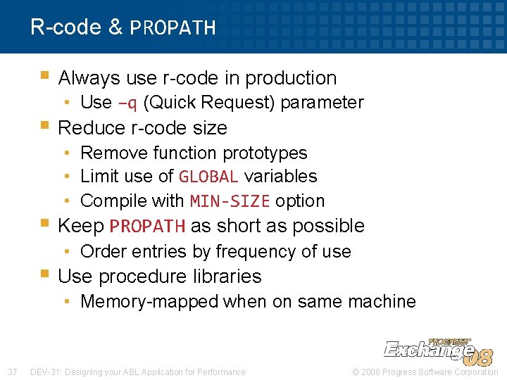 R-code & PROPATH § Always use r-code in production • Use –q (Quick Request)