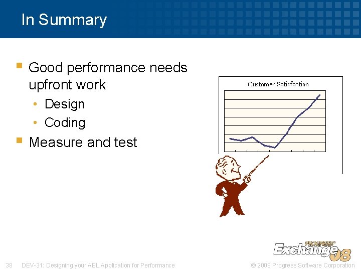 In Summary § Good performance needs upfront work • Design • Coding § Measure