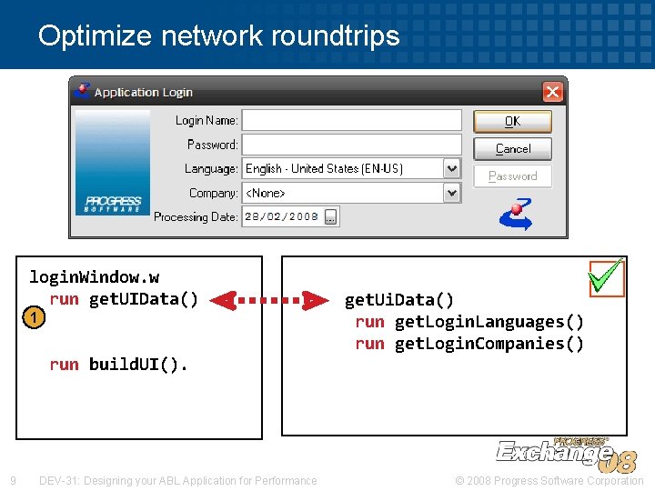 Optimize network roundtrips login. Window. w run get. UIData() 1 run build. UI(). 9