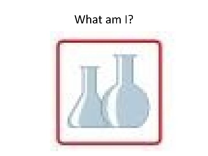 What am I? 