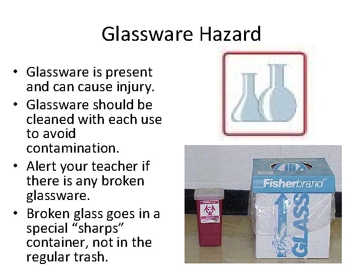 Glassware Hazard • Glassware is present and can cause injury. • Glassware should be