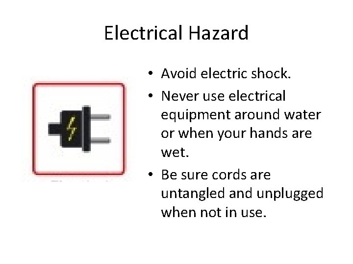 Electrical Hazard • Avoid electric shock. • Never use electrical equipment around water or