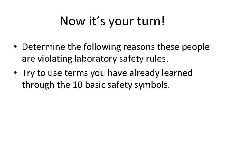 Now it’s your turn! • Determine the following reasons these people are violating laboratory