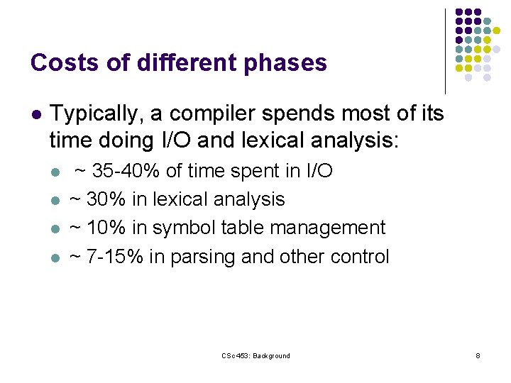 Costs of different phases l Typically, a compiler spends most of its time doing