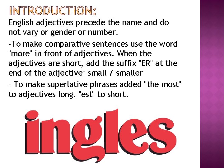 English adjectives precede the name and do not vary or gender or number. -To