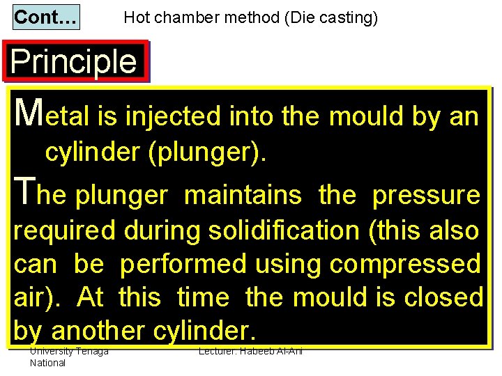 Cont… Hot chamber method (Die casting) Principle Metal is injected into the mould by