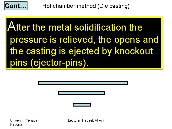 Cont… Hot chamber method (Die casting) After the metal solidification the pressure is relieved,