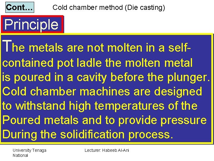 Cont… Cold chamber method (Die casting) Principle The metals are not molten in a