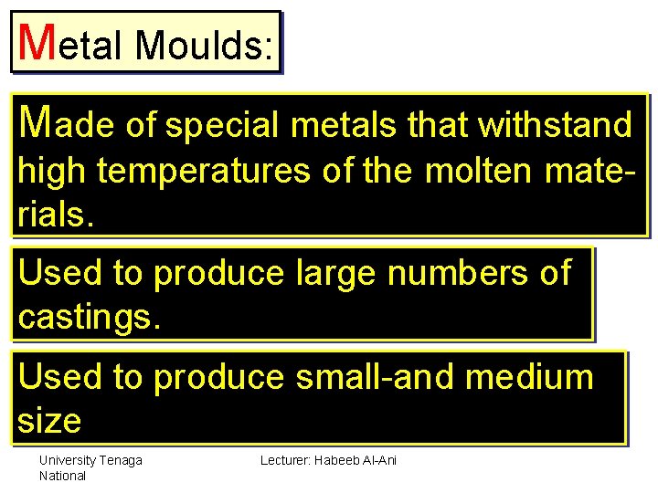 Metal Moulds: Made of special metals that withstand high temperatures of the molten materials.
