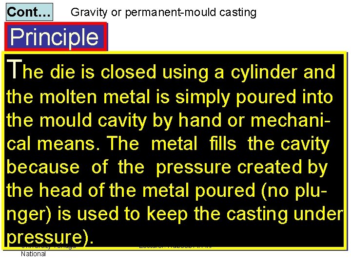 Cont… Gravity or permanent-mould casting Principle The die is closed using a cylinder and