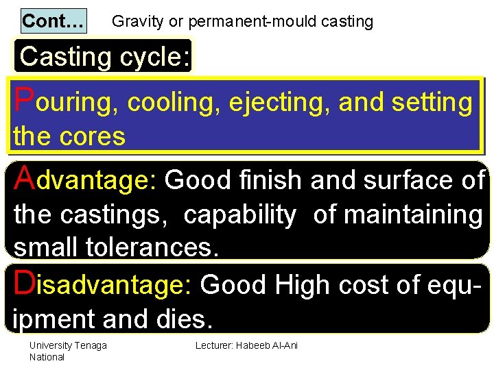 Cont… Gravity or permanent-mould casting Casting cycle: Pouring, cooling, ejecting, and setting the cores