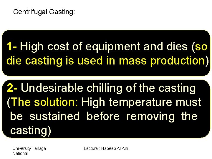 Centrifugal Casting: 1 - High cost of equipment and dies (so die casting is