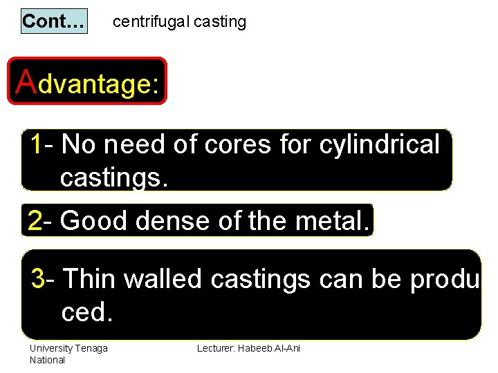 Cont… centrifugal casting Advantage: 1 - No need of cores for cylindrical castings. 2