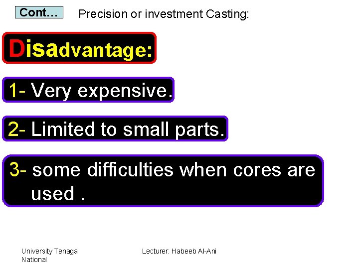 Cont… Precision or investment Casting: Disadvantage: 1 - Very expensive. 2 - Limited to