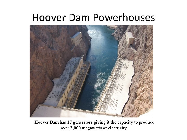 Hoover Dam Powerhouses Hoover Dam has 17 generators giving it the capacity to produce
