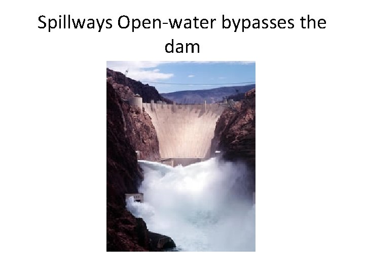 Spillways Open-water bypasses the dam 