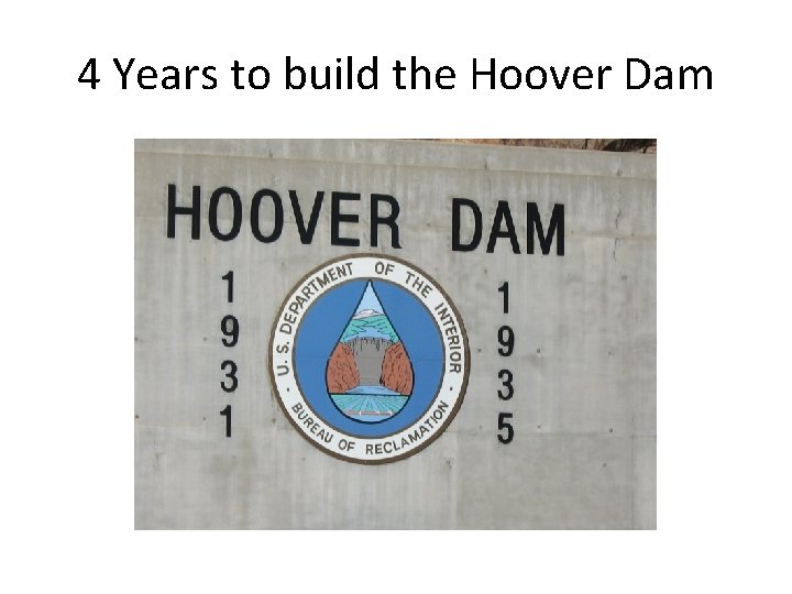 4 Years to build the Hoover Dam 