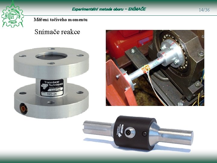 Experimentální metoda oboru – SNÍMAČE Měření točivého momentu Snímače reakce 14/36 