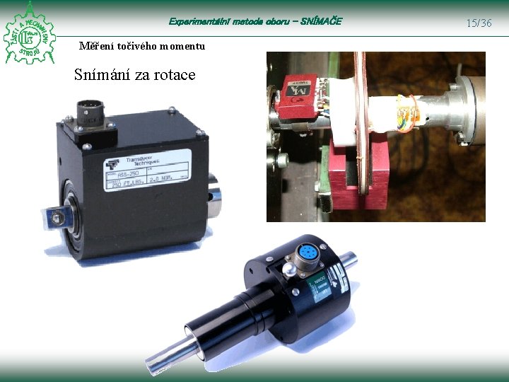 Experimentální metoda oboru – SNÍMAČE Měření točivého momentu Snímání za rotace 15/36 