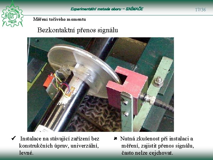 Experimentální metoda oboru – SNÍMAČE Měření točivého momentu Bezkontaktní přenos signálu Instalace na stávající