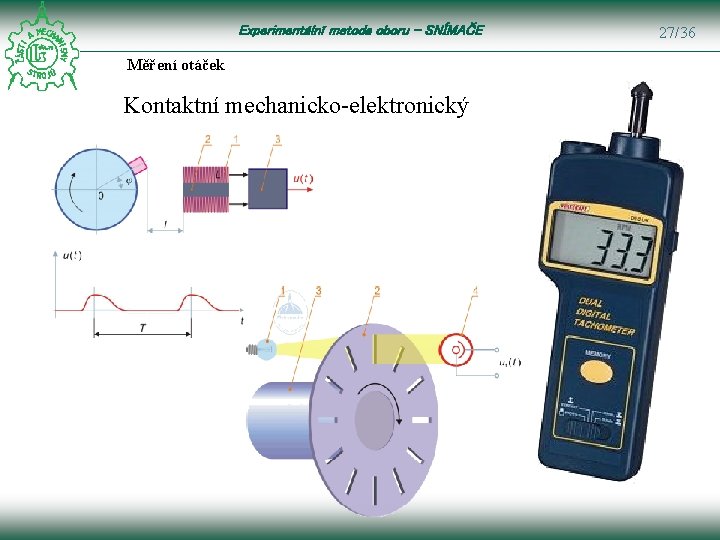 Experimentální metoda oboru – SNÍMAČE Měření otáček Kontaktní mechanicko-elektronický 27/36 