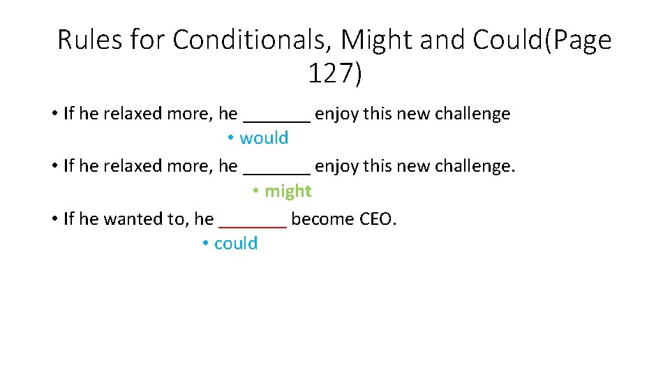 Rules for Conditionals, Might and Could(Page 127) • If he relaxed more, he _______