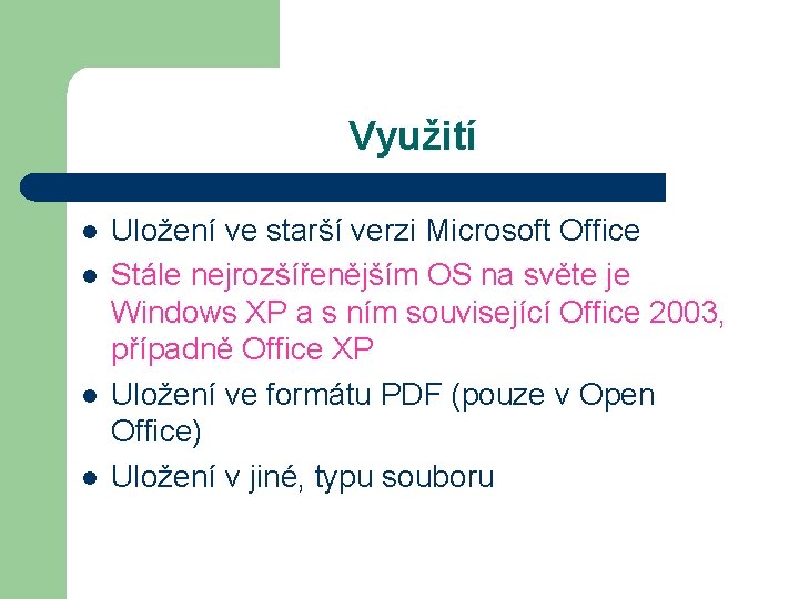 Využití l l Uložení ve starší verzi Microsoft Office Stále nejrozšířenějším OS na světe