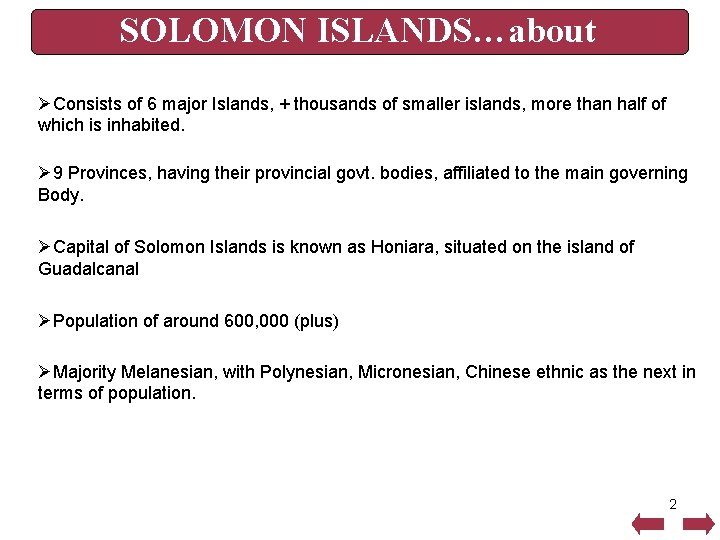 SOLOMON ISLANDS…about ØConsists of 6 major Islands, + thousands of smaller islands, more than
