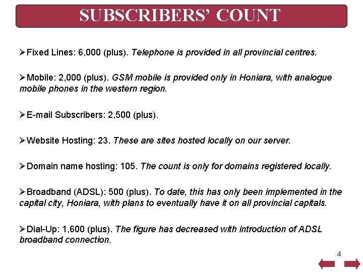 SUBSCRIBERS’ COUNT ØFixed Lines: 6, 000 (plus). Telephone is provided in all provincial centres.