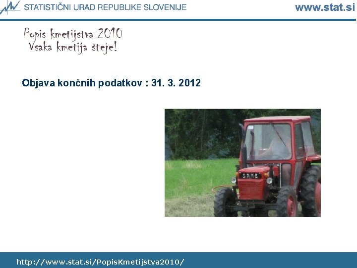 Objava končnih podatkov : 31. 3. 2012 http: //www. stat. si/Popis. Kmetijstva 2010/ 