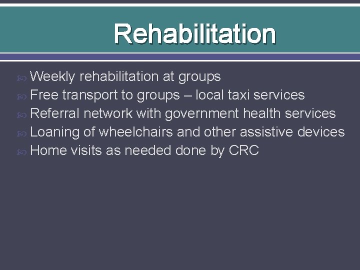 Rehabilitation Weekly rehabilitation at groups Free transport to groups – local taxi services Referral