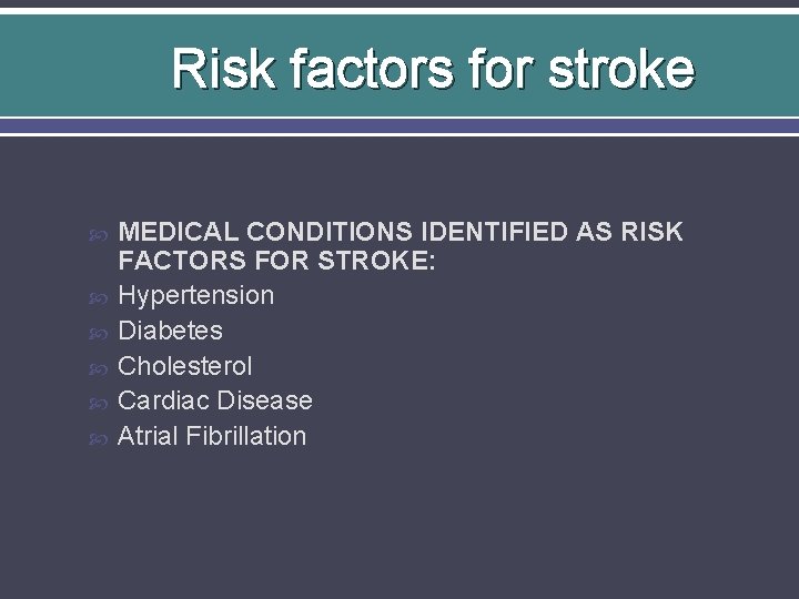 Risk factors for stroke MEDICAL CONDITIONS IDENTIFIED AS RISK FACTORS FOR STROKE: Hypertension Diabetes