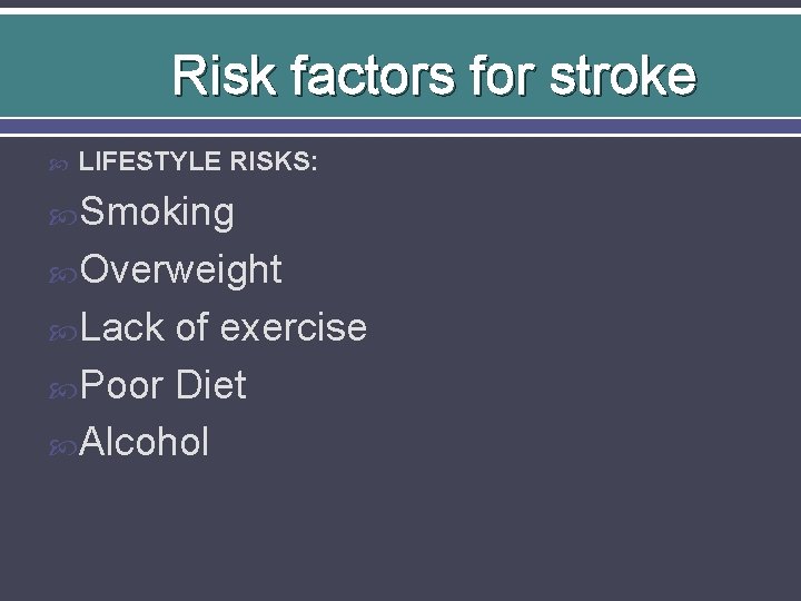 Risk factors for stroke LIFESTYLE RISKS: Smoking Overweight Lack of exercise Poor Diet Alcohol