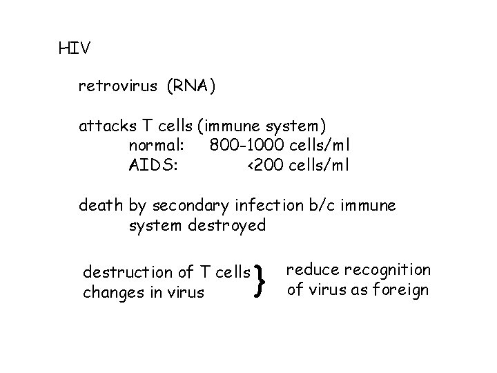 HIV retrovirus (RNA) attacks T cells (immune system) normal: 800 -1000 cells/ml AIDS: <200