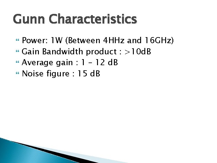 Gunn Characteristics Power: 1 W (Between 4 HHz and 16 GHz) Gain Bandwidth product