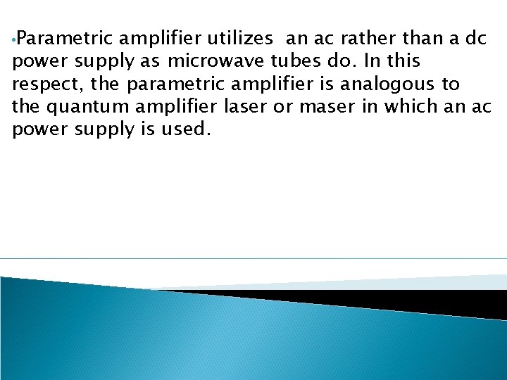  • Parametric amplifier utilizes an ac rather than a dc power supply as