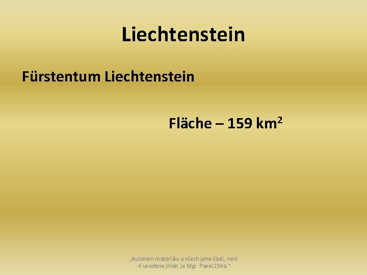 Liechtenstein Fürstentum Liechtenstein Fläche – 159 km 2 „Autorem materiálu a všech jeho částí,