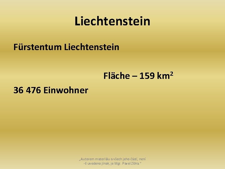 Liechtenstein Fürstentum Liechtenstein Fläche – 159 km 2 36 476 Einwohner „Autorem materiálu a